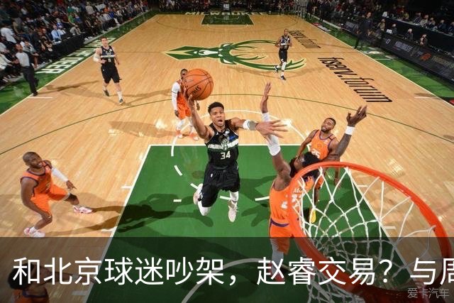 和北京球迷吵架，赵睿交易？与周琦互动，谁留意他表态，去向被曝光